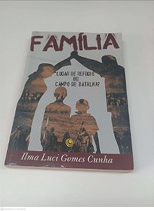 Livro Familia: Lugar de Refugio ou Campo de Batalha Autor Cunha, Ilma Luci Gomes (2017) [usado]
