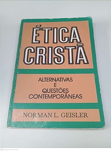 Livro Ética Cristã - Alternativas e Questões Contemporâneas Autor Geisler, Norman L. (1984) [usado]