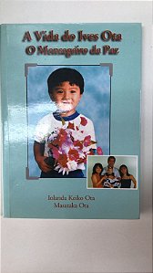 Livro a Vida do Ives Ota- o Mensageiro da Paz Autor Ota, Iolanda Keiko e Masataka Ota (1999) [usado]