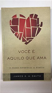 Livro Você é Aquilo que Ama: o Poder Espiritual do Hábito Autor Smith, James K.a. (2017) [usado]