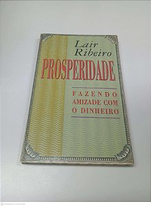 Livro Prosperidade - Fazendo Amizado com o Dinheiro Autor Ribeiro, Lair (1995) [usado]