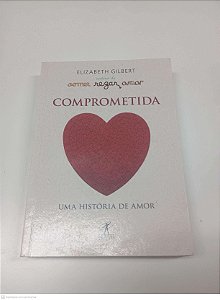 Livro Comprometida - Uma Historia de Amor Autor Gilbert, Elizabeth (2011) [usado]