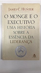 Livro o Monge e o Executivo- Uma História sobre a Essência da Liderança Autor Hunter, James C. (2004) [usado]