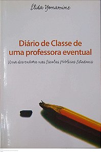 Livro Diário de Classe de Uma Professora Eventual: Uma Desventura nas Escolas Públicas Estaduais Autor Yonamine, Élida (2006) [usado]