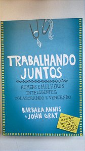 Livro Trabalhando Juntos- Homens e Mulheres Inteligentes, Colaborando e Vencendo Autor Annis,barbara e John Gray (2013) [usado]
