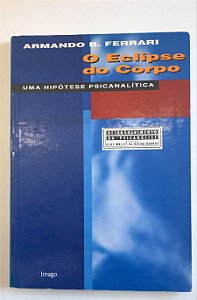 Livro o Eclipse do Corpo: Uma Hipótese Psicanalítica Autor Ferrari, Armando B. (1995) [usado]