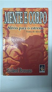 Livro Mente e Corpo - Alívio para o Estresse com a Técnica de Alexander Autor Brennan, Richard [usado]