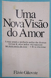 Livro Uma Nova Visão do Amor: a Mais Ampla e Produnda Análise das Diversas Formas de Amar Indica: Está Nascendo um Novo Modo de Viver, e de Se Relacionar Autor Gikovate, Flávio (1996) [usado]