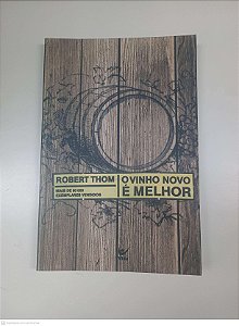 Livro o Vinho Novo é Melhor Autor Thom, Robert (2007) [usado]