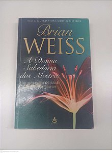 Livro a Divina Sabedoria dos Mestres Autor Weiss, Brian (1999) [usado]