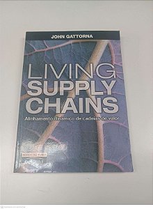 Livro Living Supply Chains - Alinhamento Dinâmico de Cadeias de Valor Autor Gattorna, John (2009) [usado]