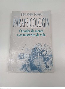 Livro Parapsicologia - o Poder da Mente e os Misterios da Vida Autor Bossa, Benjamin [usado]