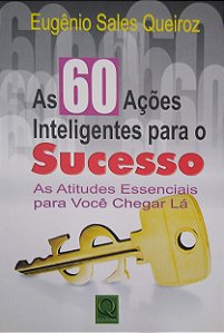Livro as 60 Ações Inteligentes para o Sucesso: as Atitudes Essenciais para Você Chegar Lá Autor Queiroz, Eugênio Sales (2012) [seminovo]