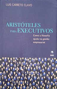Livro Aristóteles para Executivos: Como a Filosofia Ajuda na Gestão Empresarial Autor Clavo, Luis Carreto (2008) [usado]