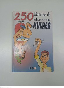 Livro 250 Maneiras de Enlouquecer Uma Mulher Autor Rodrigues, Renato [usado]