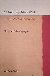 Livro a Filosofia Política Hoje: Idéias, Debates, Questões Autor Delacampagne, Christian (2001) [usado]