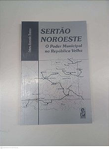 Livro Sertão Noroeste - o Poder Municipal na Republica Velha Autor Bastos, Irineu Azevedo (2000) [usado]