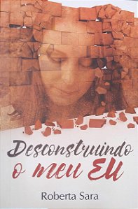 Livro Desconstruindo o Meu Eu Autor Sara, Roberta (2016) [seminovo]