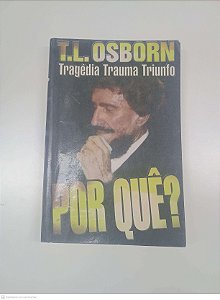 Livro por Que? Tragedia Trauma Triunfo Autor Osborn, T. L. (1998) [usado]