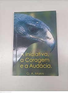 Livro a Iniciativa, a Coragem e a Audacia Autor Mann, G. A. (2002) [usado]