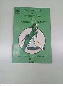 Livro Tecnologia da Fabricação do Álcool e do Açucar Autor Prof. Luciano J. Marafante (1993) [usado]