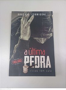 Livro a Ultima Pedra - Vicios Têm Cura Autor Formigoni, Rogério (2014) [usado]