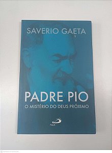 Livro Padre Pio o Mistério do Deus Proximo Autor Gaeta, Saverio (2016) [usado]