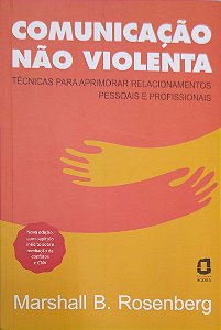 Livro Comunicação Não Violenta: Técnicas para Aprimorar Relacionamentos Pessoais e Profissionais Autor Rosenberg, Marshall B. (2021) [seminovo]