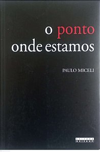 Livro o Ponto onde Estamos Autor Miceli, Paulo (2010) [seminovo]