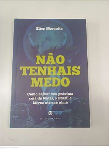 Livro Não Tenhais Medo Como Salvar sua Proxima Ceia de Natal, o Brasil e Talvez até sua Alma Autor Mesquita, Elton (2019) [usado]
