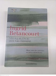 Livro Não Há Silencio que Não Termine Autor Betancourt, Ingrid (2010) [usado]