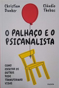 Livro o Palhaço e o Psicanalista: Como Escutar os Outros Pode Transformar Vidas Autor Dunker, Christian (2023) [seminovo]