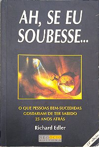 Livro Ah, Se Eu Soubesse... o que Pessoas Bem-sucedidas Gostariam de Ter Sabido 25 Anos Atrás Autor Edler, Richard (2005) [usado]