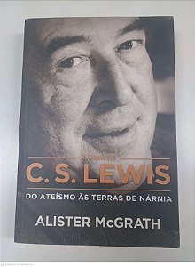 Livro a Vida de C. S. Lewis do Ateismo Ás Terras de Narnia Autor Mcgrath, Alister (2013) [usado]