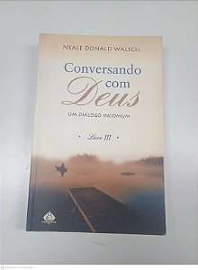 Livro Conversando com Deus - Livro 3 Autor Walsch, Neale Donald (1999) [usado]