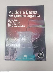 Livro Acidos e Bases em Quimica Organica Autor Costa, Paulo / Ferreira, Vitor / Esteves, Pierre / Vasconcellos, Mário (2005) [usado]