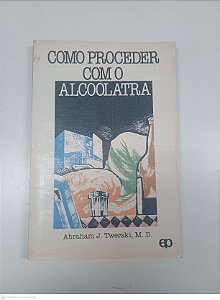 Livro Como Proceder com o Alcoolatra Autor M.d, Abraham J. Twerski (1981) [usado]