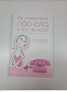 Livro Ele Simplesmente Não Está a Fim de Você Autor Behrendt, Greg e Tuccillo, Liz (2005) [seminovo]