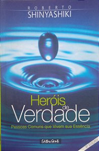 Livro Heróis de Verdade: Pessoas Comuns que Vivem sua Essência Autor Shinyashiki, Roberto (2005) [usado]