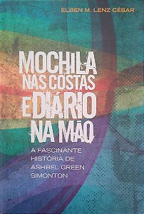 Livro Mochila nas Costas e Diário na Mão: a Fascinante História de Ashbel Green Simonton Autor César, Elben M. Lenz (2009) [usado]