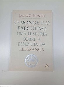 Livro Monge e o Executivo; Uma Hostória sobre a Essencia da Liderança Autor Hunter, James C. (2004) [usado]