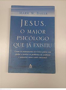 Livro Jesus o Maior Psicologo que Já Existiu Autor Baker, Mark W. (2005) [usado]