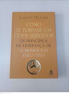 Livro Como Se Tornar um Lider Servidor Autor Hunter, James C. (2006) [usado]