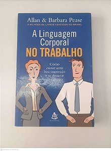 Livro a Linguagem Corporal no Trabalho Autor Pease, Allan e Pease, Barbara (2013) [usado]