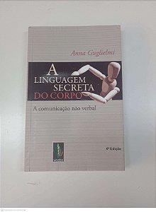 Livro a Linguagem Secreta do Corpo - Comunicação Não Verbal Autor Guglielmi, Anna (2009) [usado]