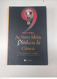 Livro as Nove Ideiás Malucas da Ciência Autor Ehrlich, Robert (2002) [seminovo]