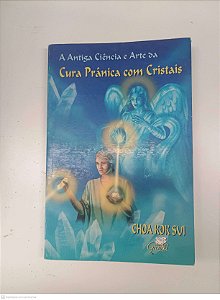 Livro a Antiga Ciência a Arte da Cura Prânica com Cristais Autor Sui, Choa Kok (1997) [usado]