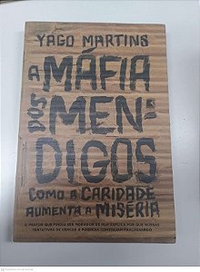 Livro a Mafia dos Mendigos - Como a Caridade Aumenta a Miseria Autor Martins, Yago (2019) [usado]