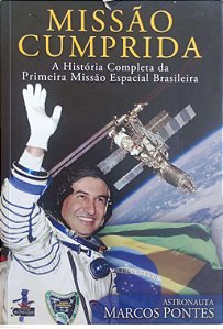 Livro Missão Cumprida - 1ª Missão Espacial Brasileira Autor Pontes, Marcos (2011) [usado]