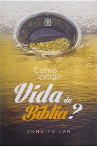 Livro Como Extrair Vida da Bíblia? Autor Dong Yu Lan (2014) [usado]